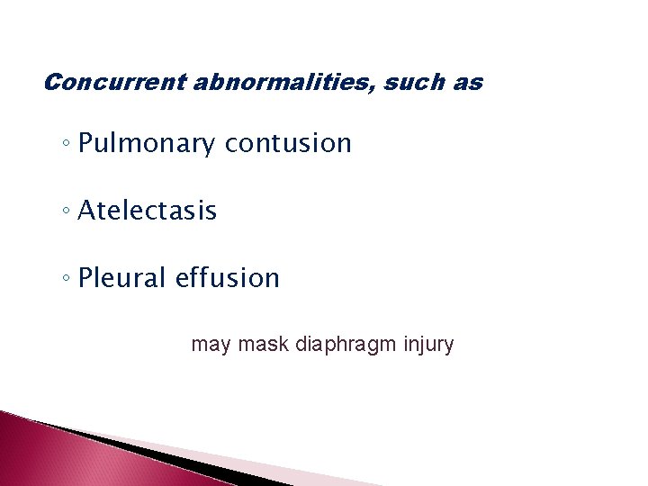 Concurrent abnormalities, such as ◦ Pulmonary contusion ◦ Atelectasis ◦ Pleural effusion may mask