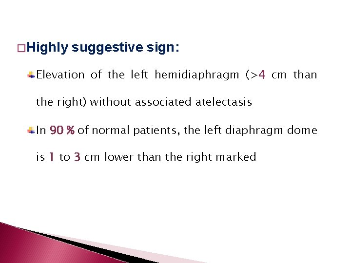 � Highly suggestive sign: Elevation of the left hemidiaphragm (>4 cm than the right)