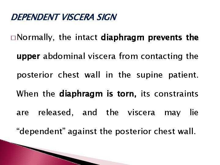 DEPENDENT VISCERA SIGN � Normally, the intact diaphragm prevents the upper abdominal viscera from