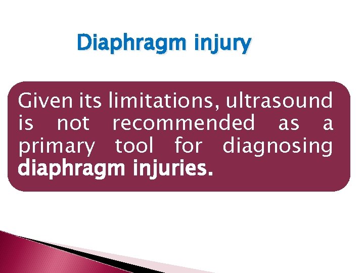 Diaphragm injury Given its limitations, ultrasound is not recommended as a primary tool for