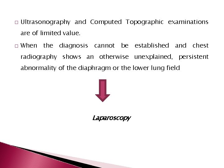 � Ultrasonography and Computed Topographic examinations are of limited value. � When the diagnosis
