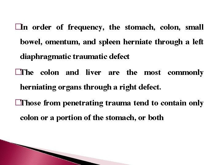 �In order of frequency, the stomach, colon, small bowel, omentum, and spleen herniate through