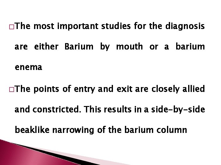 �The most important studies for the diagnosis are either Barium by mouth or a