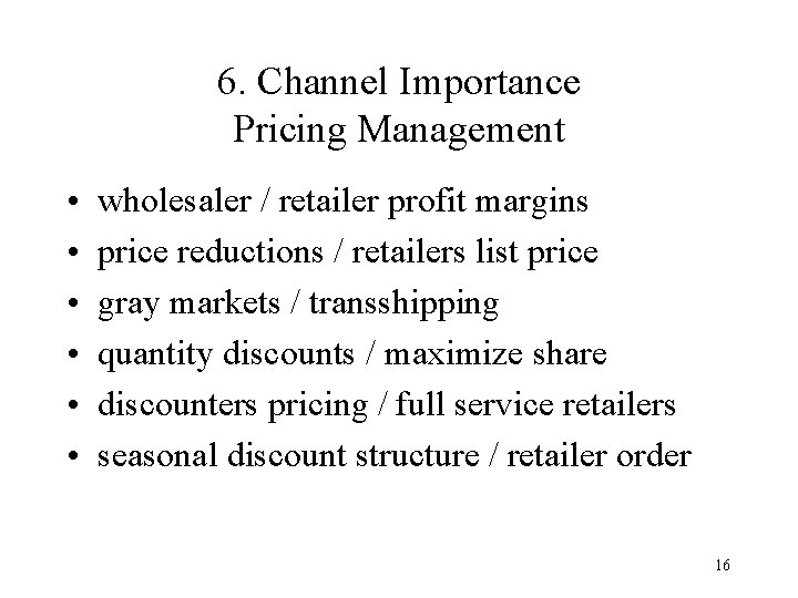 6. Channel Importance Pricing Management • • • wholesaler / retailer profit margins price