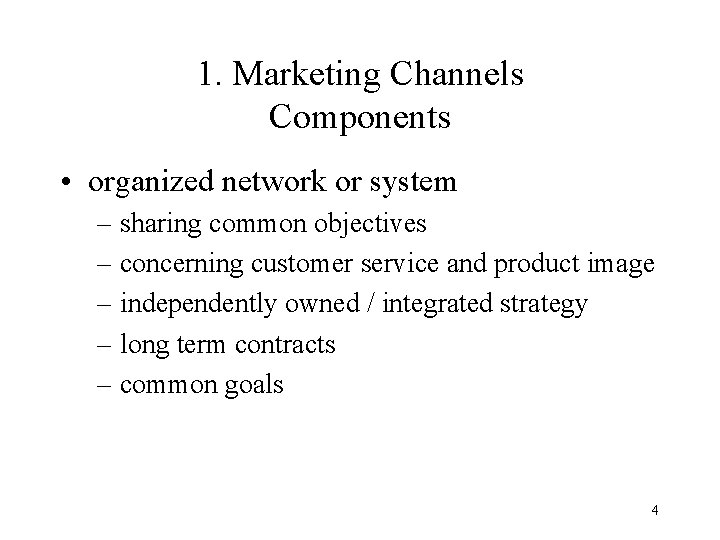 1. Marketing Channels Components • organized network or system – sharing common objectives –