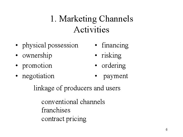 1. Marketing Channels Activities • • physical possession ownership promotion negotiation • • financing