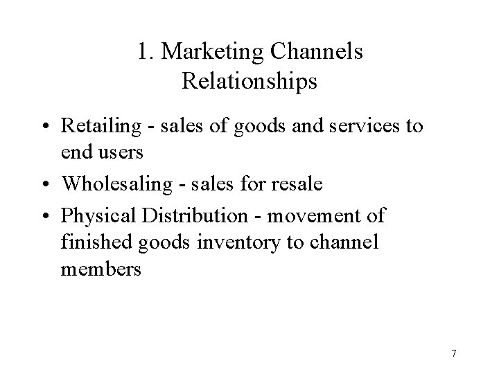 1. Marketing Channels Relationships • Retailing - sales of goods and services to end