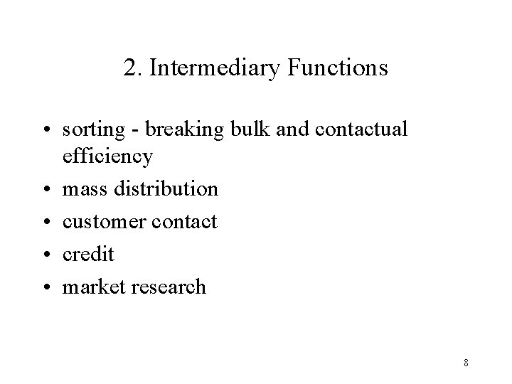 2. Intermediary Functions • sorting - breaking bulk and contactual efficiency • mass distribution