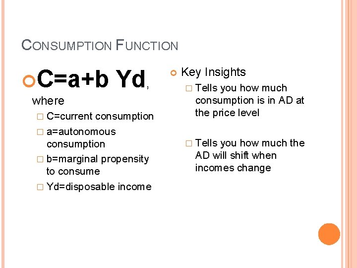 CONSUMPTION FUNCTION C=a+b Yd, where � C=current consumption � a=autonomous consumption � b=marginal propensity