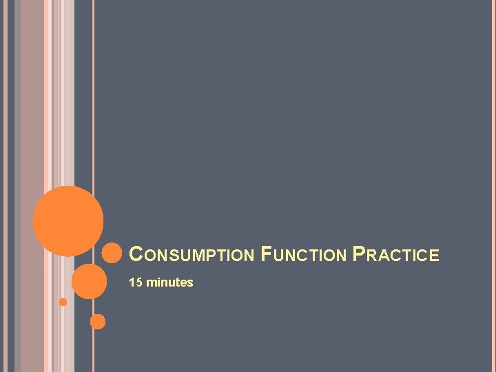 CONSUMPTION FUNCTION PRACTICE 15 minutes 