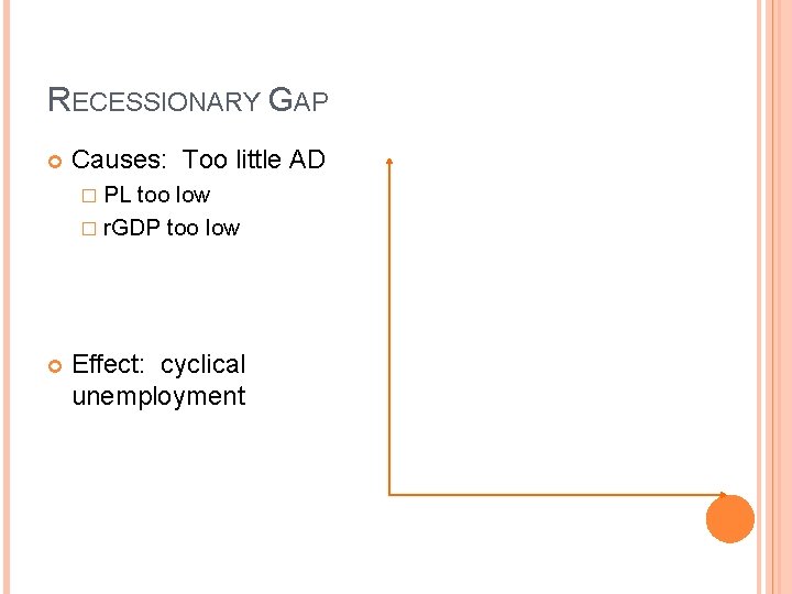 RECESSIONARY GAP Causes: Too little AD � PL too low � r. GDP too