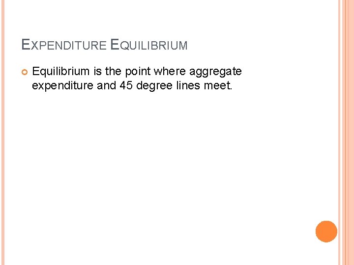 EXPENDITURE EQUILIBRIUM Equilibrium is the point where aggregate expenditure and 45 degree lines meet.