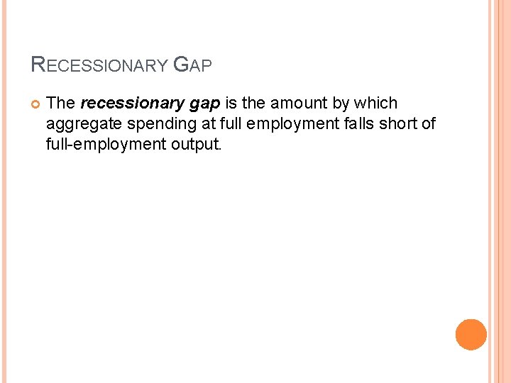 RECESSIONARY GAP The recessionary gap is the amount by which aggregate spending at full