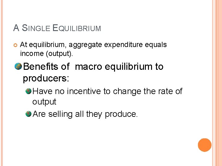 A SINGLE EQUILIBRIUM At equilibrium, aggregate expenditure equals income (output). Benefits of macro equilibrium