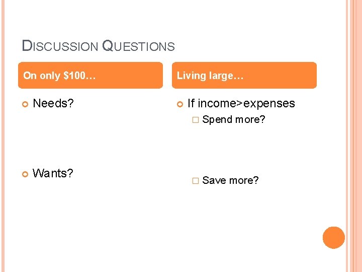 DISCUSSION QUESTIONS On only $100… Needs? Living large… If income>expenses � Spend Wants? �