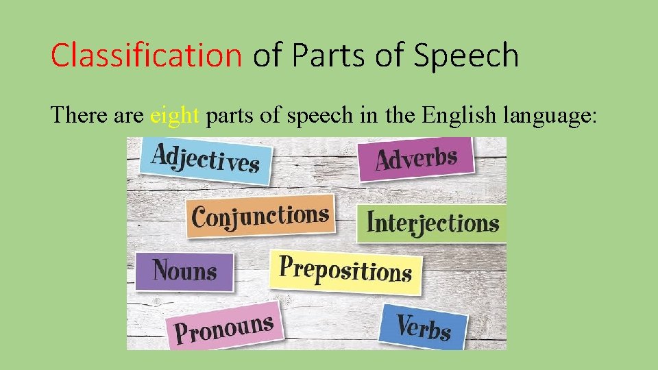 Classification of Parts of Speech There are eight parts of speech in the English
