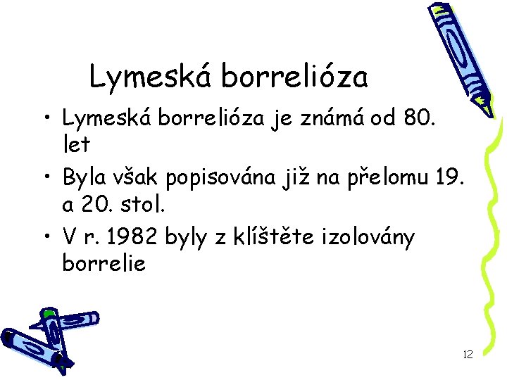 Lymeská borrelióza • Lymeská borrelióza je známá od 80. let • Byla však popisována