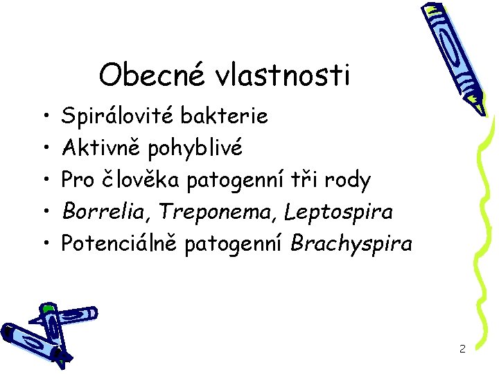 Obecné vlastnosti • • • Spirálovité bakterie Aktivně pohyblivé Pro člověka patogenní tři rody