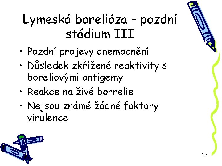 Lymeská borelióza – pozdní stádium III • Pozdní projevy onemocnění • Důsledek zkřížené reaktivity