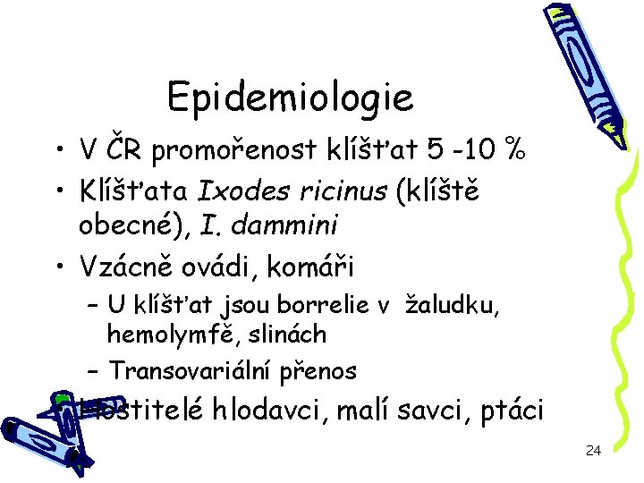 Epidemiologie • V ČR promořenost klíšťat 5 -10 % • Klíšťata Ixodes ricinus (klíště