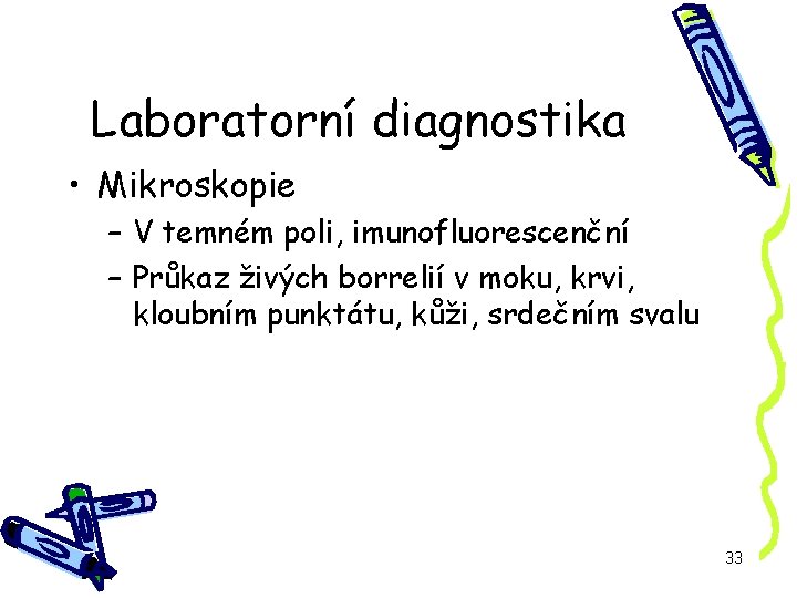 Laboratorní diagnostika • Mikroskopie – V temném poli, imunofluorescenční – Průkaz živých borrelií v