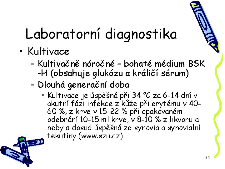 Laboratorní diagnostika • Kultivace – Kultivačně náročné – bohaté médium BSK -H (obsahuje glukózu