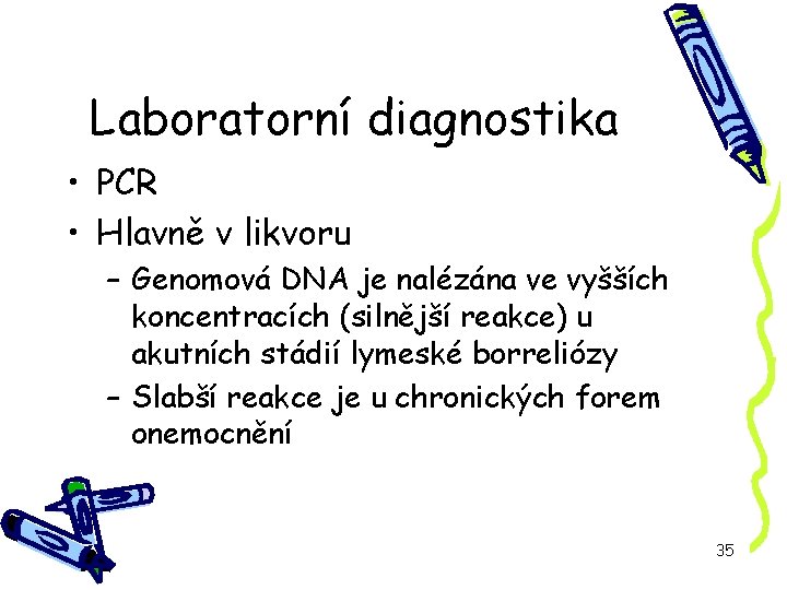 Laboratorní diagnostika • PCR • Hlavně v likvoru – Genomová DNA je nalézána ve