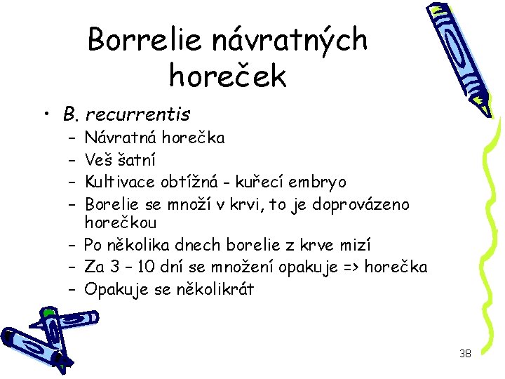 Borrelie návratných horeček • B. recurrentis – – Návratná horečka Veš šatní Kultivace obtížná