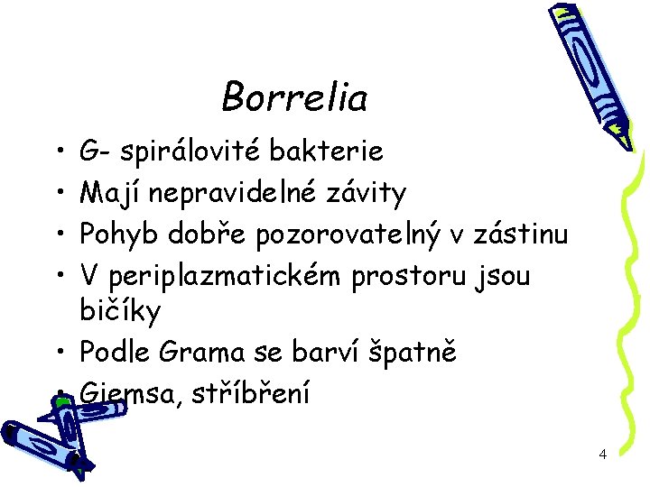 Borrelia • • G- spirálovité bakterie Mají nepravidelné závity Pohyb dobře pozorovatelný v zástinu