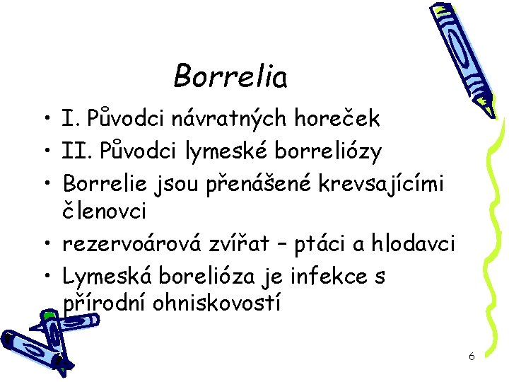 Borrelia • I. Původci návratných horeček • II. Původci lymeské borreliózy • Borrelie jsou