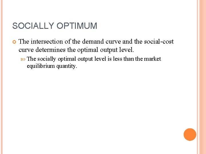 SOCIALLY OPTIMUM The intersection of the demand curve and the social-cost curve determines the SOCIALLY OPTIMUM The intersection of the demand curve and the social-cost curve determines the