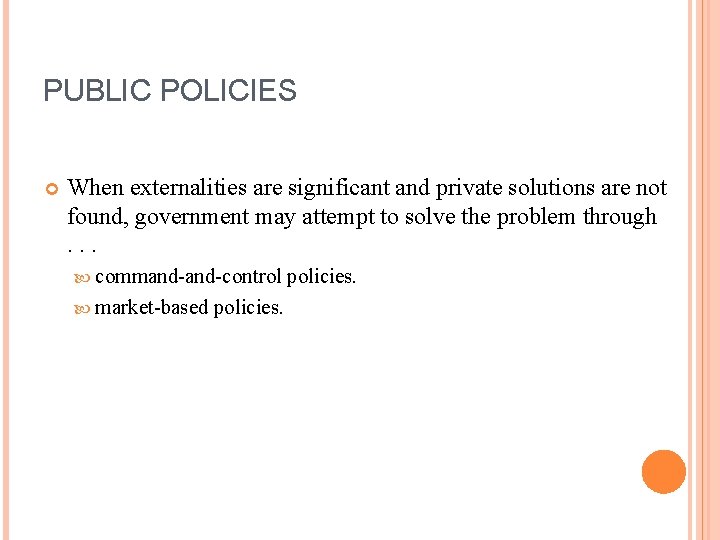 PUBLIC POLICIES When externalities are significant and private solutions are not found, government may