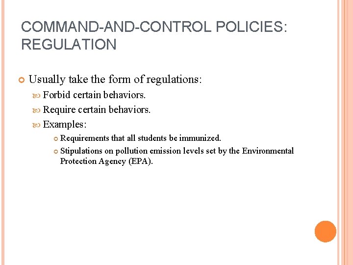 COMMAND-CONTROL POLICIES: REGULATION Usually take the form of regulations: Forbid certain behaviors. Require certain