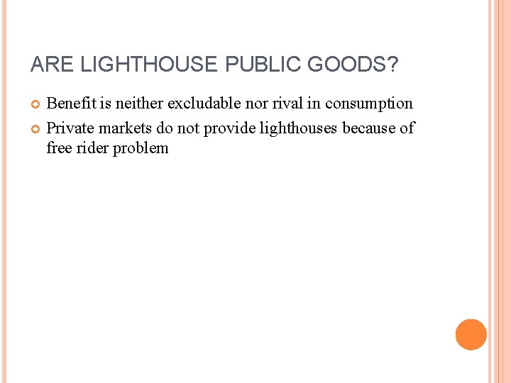 ARE LIGHTHOUSE PUBLIC GOODS? Benefit is neither excludable nor rival in consumption Private markets ARE LIGHTHOUSE PUBLIC GOODS? Benefit is neither excludable nor rival in consumption Private markets