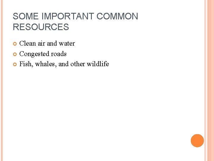 SOME IMPORTANT COMMON RESOURCES Clean air and water Congested roads Fish, whales, and other