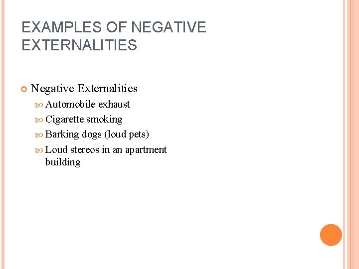 EXAMPLES OF NEGATIVE EXTERNALITIES Negative Externalities Automobile exhaust Cigarette smoking Barking dogs (loud pets)