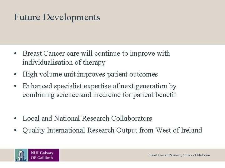 Future Developments • Breast Cancer care will continue to improve with individualisation of therapy