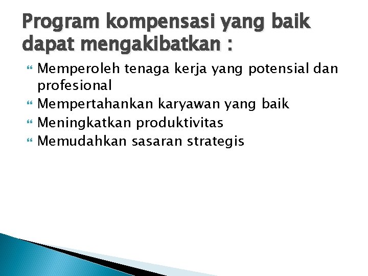 Program kompensasi yang baik dapat mengakibatkan : Memperoleh tenaga kerja yang potensial dan profesional