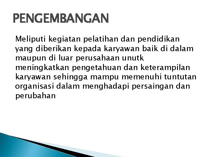 PENGEMBANGAN Meliputi kegiatan pelatihan dan pendidikan yang diberikan kepada karyawan baik di dalam maupun