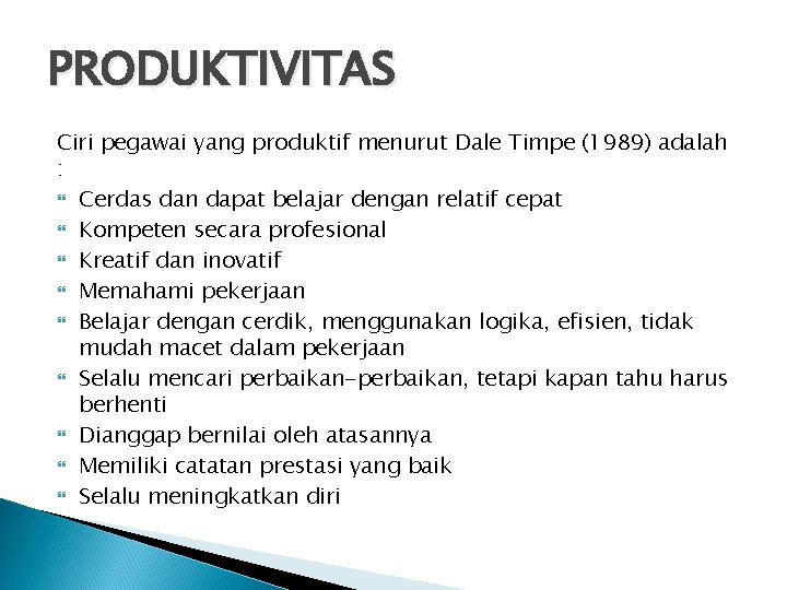 PRODUKTIVITAS Ciri pegawai yang produktif menurut Dale Timpe (1989) adalah : Cerdas dan dapat