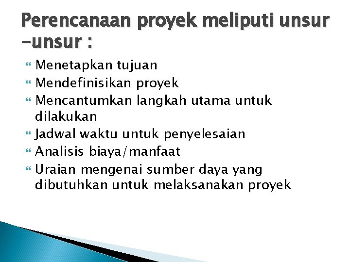 Perencanaan proyek meliputi unsur -unsur : Menetapkan tujuan Mendefinisikan proyek Mencantumkan langkah utama untuk