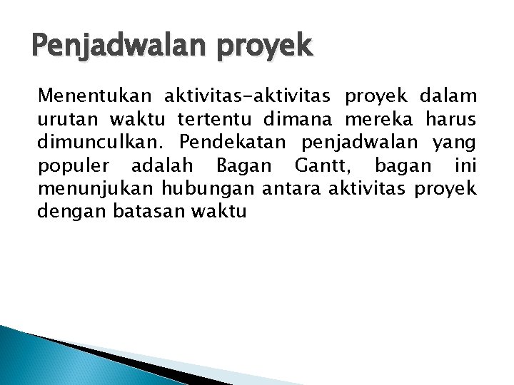 Penjadwalan proyek Menentukan aktivitas-aktivitas proyek dalam urutan waktu tertentu dimana mereka harus dimunculkan. Pendekatan