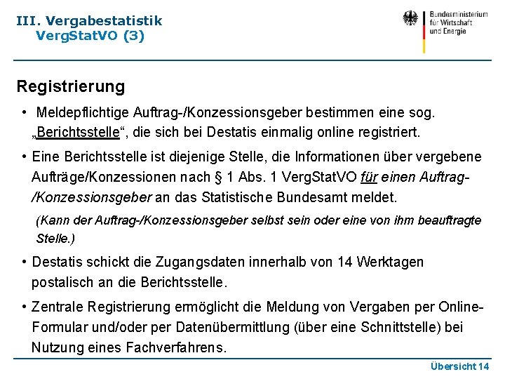 III. Vergabestatistik Verg. Stat. VO (3) Registrierung • Meldepflichtige Auftrag-/Konzessionsgeber bestimmen eine sog. „Berichtsstelle“,