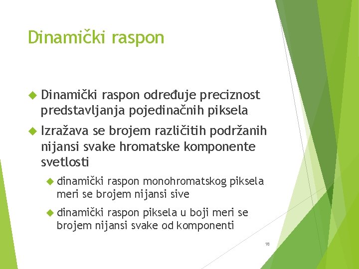 Dinamički raspon određuje preciznost predstavljanja pojedinačnih piksela Izražava se brojem različitih podržanih nijansi svake