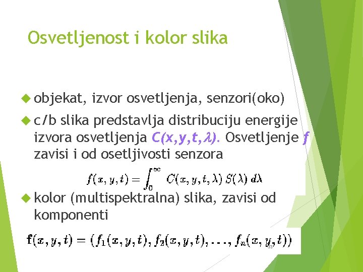 Osvetljenost i kolor slika objekat, izvor osvetljenja, senzori(oko) c/b slika predstavlja distribuciju energije izvora