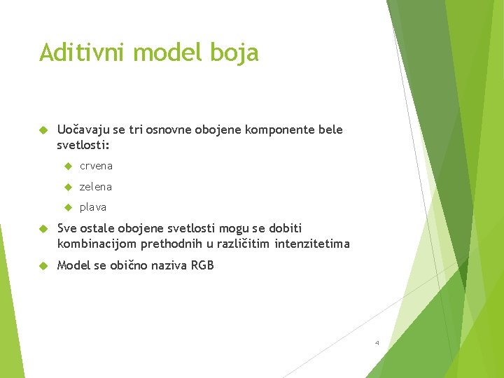 Aditivni model boja Uočavaju se tri osnovne obojene komponente bele svetlosti: crvena zelena plava