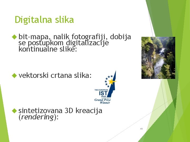 Digitalna slika bit-mapa, nalik fotografiji, dobija se postupkom digitalizacije kontinualne slike: vektorski crtana slika: