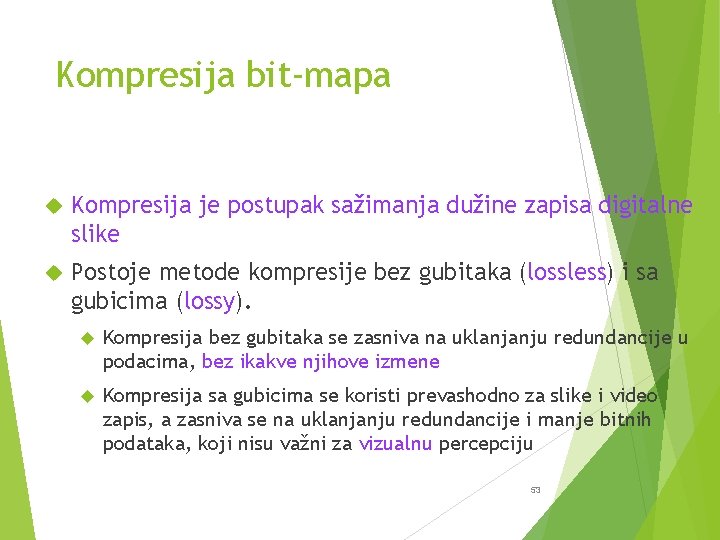 Kompresija bit-mapa Kompresija je postupak sažimanja dužine zapisa digitalne slike Postoje metode kompresije bez