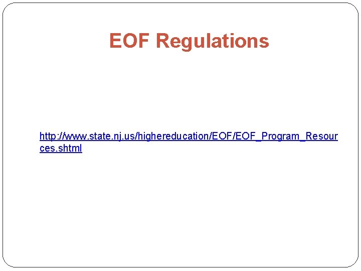 EOF Regulations http: //www. state. nj. us/highereducation/EOF_Program_Resour ces. shtml 