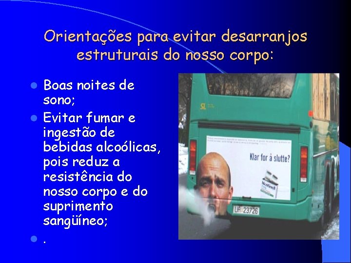 Orientações para evitar desarranjos estruturais do nosso corpo: Boas noites de sono; l Evitar